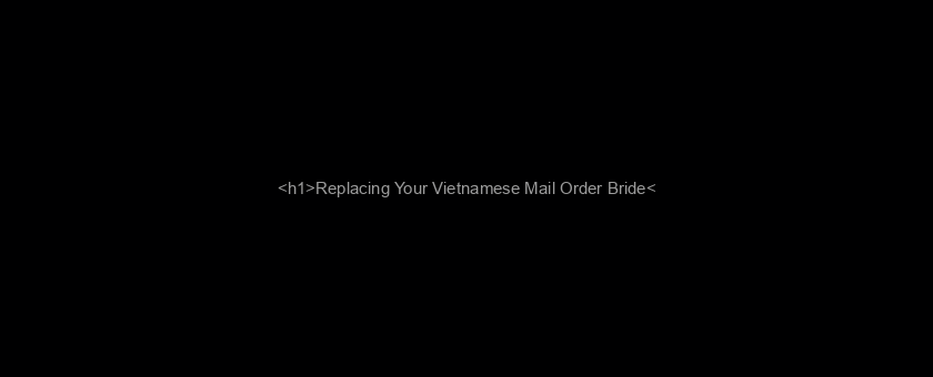 <h1>Replacing Your Vietnamese Mail Order Bride</h1>